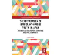 The Integration of Immigrant-origin Youth in Japan Theoretical Insights from Narratives on School Experiences - Giulia Dugar - Routledge - ebook (ePub) - Livre