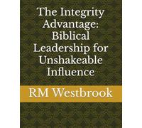 The Integrity Advantage: Biblical Leadership for Unshakeable Influence