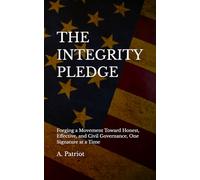 THE INTEGRITY PLEDGE: Forging a Movement Toward Honest, Effective, and Civil Governance, One Signature at a Time
