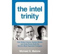 The Intel Trinity: How Robert Noyce, Gordon Moore, and Andy Grove Built the World's Most Important Company