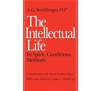 The Intellectual Life by A.G. Sertillanges A. G. Sertillanges (Auteur)