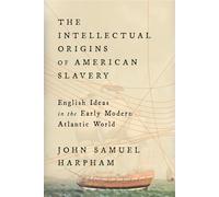 The Intellectual Origins of American Slavery: English Ideas in the Early Modern Atlantic World