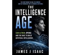 The Intelligence Age: Sam Altman, OpenAI and the Race to Build Artificial Intelligence