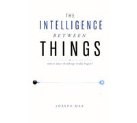 The Intelligence Between Things: How Do We Define Intelligence and Where Does Thinking Really Live?