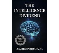 The Intelligence Dividend - LARGE PRINT EDITION: How Autonomous Systems Redefined Trust, Value, and Global Infastructure