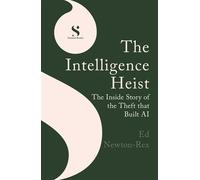The Intelligence Heist How the Theft of the World's Creativity Powered the Rise of Artificial Intelligence - Ed Newton-Rex - Summit Books UK - ebook (ePub) - Livre