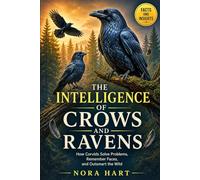 The Intelligence of Crows and Ravens: How Corvids Solve Problems, Remember Faces, and Outsmart the Wild