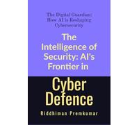 The Intelligence of Security: AI's Frontier in Cyber Defence
