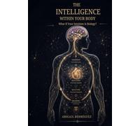 THE INTELLIGENCE WITHIN YOUR BODY: What If Your Intuition Is Biology?