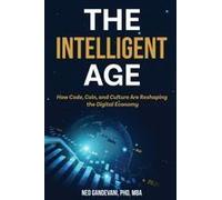 The Intelligent Age: How Code, Coin, And Culture Are Reshaping The Digital Economy Paperback Book By Ned Gandevani