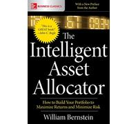 The Intelligent Asset Allocator How to Build Your Portfolio to Maximize Returns and Minimize Risk by William Bernstein William Bernstein (Auteur)