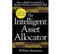 The Intelligent Asset Allocator: How to Build Your Portfolio to Maximize Returns and Minimize Risk
