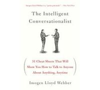 The Intelligent Conversationalist 31 Cheat Sheets That Will Show You How to Talk to Anyone about Anything Anytime by Imogen Lloyd Webber Imogen Lloyd Webber (Auteur)