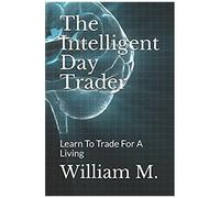 The Intelligent Day Trader: Learn To Trade For A Living