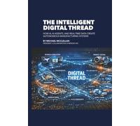 The Intelligent Digital Thread: How AI, AI Agents, and Real-Time Data Create Autonomous Manufacturing Systems