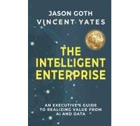 The Intelligent Enterprise: An Executive's Guide To Realizing Value From Ai And Data