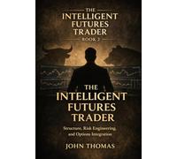 The Intelligent Futures Trader - Book 2: Structure, Risk Engineering, and Options Integration