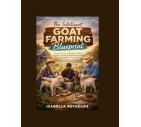 The Intelligent Goat Farming Blueprint: A Practical System for Building a Resilient, Profitable, and Disease-Resistant Operation from Ground Up to Scale