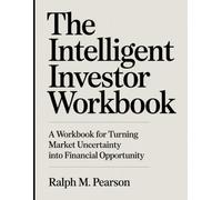 The Intelligent Investor Workbook: A Workbook for Turning Market Uncertainty into Financial Opportunity