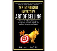The Intelligent Investors Art Of Selling: Master Stock Selling Strategies, Manage Risk, Minimize Regrets, And Maximize Profits To Build Wealth: 3