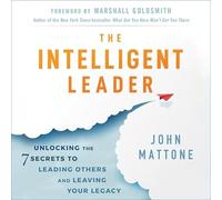 The Intelligent Leader: Unlocking the 7 Secrets to Leading Others and Leaving Your Legacy