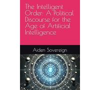 The Intelligent Order: A Political Discourse for the Age of Artificial Intelligence