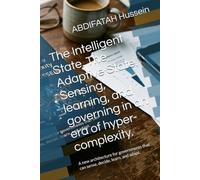 The Intelligent State. The Adaptive State. Sensing, learning, and governing in an era of hyper-complexity.: A new architecture for governments that can sense, decide, learn, and adapt.