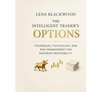 The Intelligent Trader's Guide to Options: Techniques, Psychology, and Risk Management for Maximum Profitability