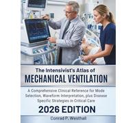 The Intensivist's Atlas of Mechanical Ventilation: A Comprehensive Clinical Reference for Mode Selection, Waveform Interpretation, plus Disease Specific Strategies in Critical Care