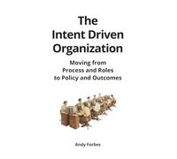 The Intent Driven Organization: Moving from Process and Roles to Policy and Outcomes