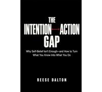 The Intention-Action Gap: Why Self-Belief Isn’t Enough-and How to Turn What You Know Into What You Do
