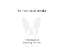 The Intentional Breeder: French Bulldog Breeding Records for Thoughtful, Ethical Programs
