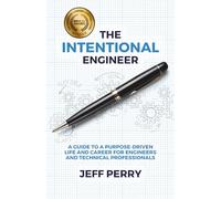 The Intentional Engineer: A Guide to a Purpose-Driven Life and Career For Engineers and Technical Professionals