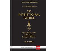 The Intentional Father: A Practical Guide to Raise Sons of Courage and Character