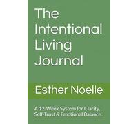 The Intentional Journal: A 12-Week System for Clarity, Self-Trust & Emotional Balance