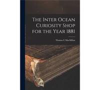 The Inter Ocean Curiosity Shop for the Year 1881 - Thomas C MacMillan - Creative Media Partners LLC - Livre en Anglais Thomas C MacMillanThomas C MacMillan (Auteur)