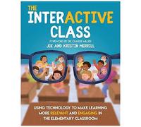 The Interactive Class - Using Technology To Make Learning More Relevant And Engaging In The Elementary Classroom