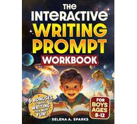The Interactive Writing Prompt Workbook for Boys 8-12: An All-In-One Workbook to Increase Literacy Skills, Boost Creativity & Spark Imagination in Just 30 minutes a Day