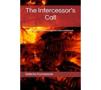 The Intercessor’s Call: Praying Heaven to Earth in Churches, Home and Beyond.