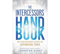 The Intercessors Handbook: How to Pray With Boldness, Authority, and Supernatural Power