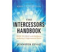 The Intercessors Handbook How to Pray with Boldness Authority and Supernatural Power by Kris Vallotton Kris Vallotton (Auteur)