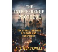 The Interference Protocol: Ten Global Thrillers of Power and Conspiracy