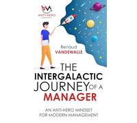 The Intergalactic Journey of a Manager: An Anti-Hero Mindset for Modern Management