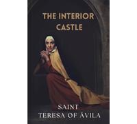 The Interior Castle: A Timeless Guide to Mystical Prayer, Spiritual Growth, and Union with God - A Classic Catholic Spirituality Masterpiece