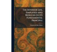 The Interior Life, Simplified and Reduced to Its Fundamental Principle