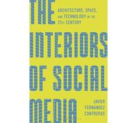The Interiors of Social Media: Architecture, Space, and Technology in the 21st Century