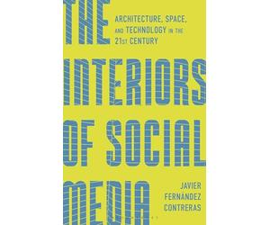 The Interiors of Social Media: Architecture, Space, and Technology in the 21st Century