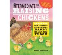 The Intermediate Guide to Raising Chickens How to Expand and Maintain a Happy Backyard Flock by Amber Bradshaw Amber Bradshaw (Auteur)