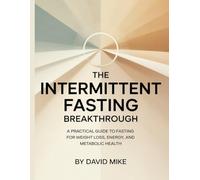 The Intermittent Fasting Breakthrough: A Practical Guide to Fasting for Weight Loss, Energy, and Metabolic Health