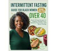 The Intermittent Fasting Guide For Black Women Over 40: Quick & Easy Recipes to Support Weight Loss, Balance Hormones, and Boost Energy